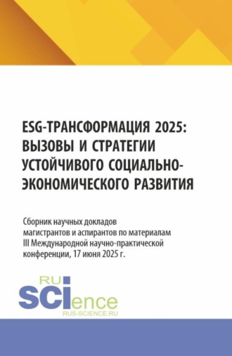 ESG – трансформация 2025: вызовы и стратегии устойчивого социально–экономического развития. (Аспирантура, Бакалавриат, Магистратура). Монография.