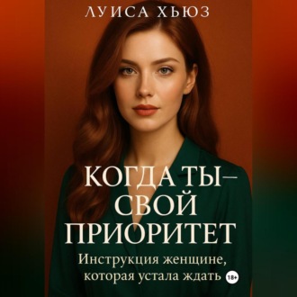 Когда ты – свой приоритет. Инструкция женщине, которая устала ждать