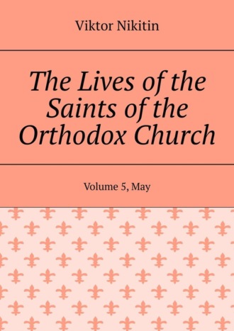 The Lives of the Saints of the Orthodox Church. Volume 5, May