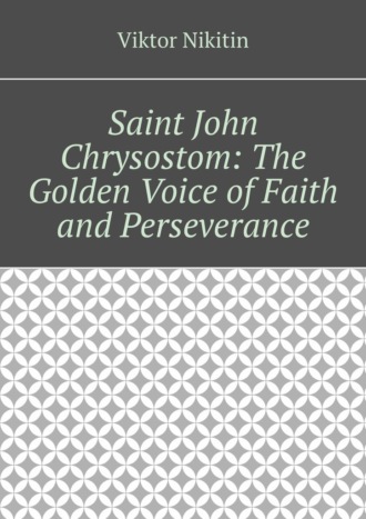 Saint John Chrysostom: The Golden Voice of Faith and Perseverance