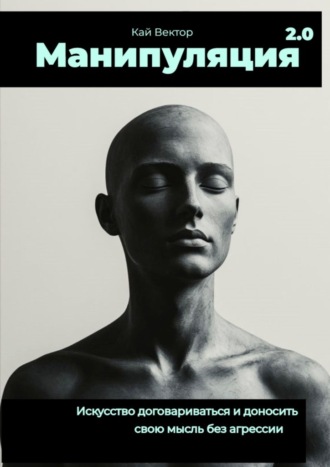 Манипуляция 2.0 Искусство договариваться и доносить свою мысль без агрессии