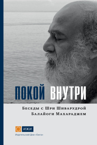 Покой внутри. Беседы с Шри Шиварудрой Балайоги Махараджем
