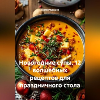 Новогодние супы. 12 волшебных рецептов для праздничного стола