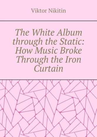 The White Album through the Static: How Music Broke Through the Iron Curtain