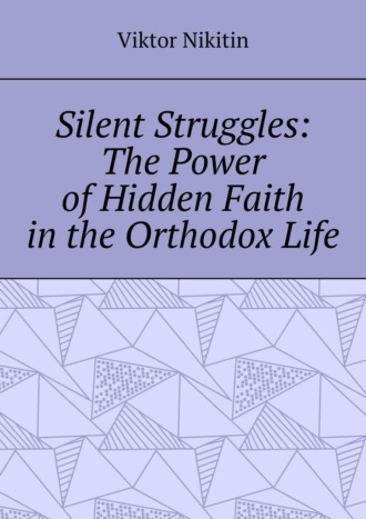 Silent Struggles: The Power of Hidden Faith in the Orthodox Life