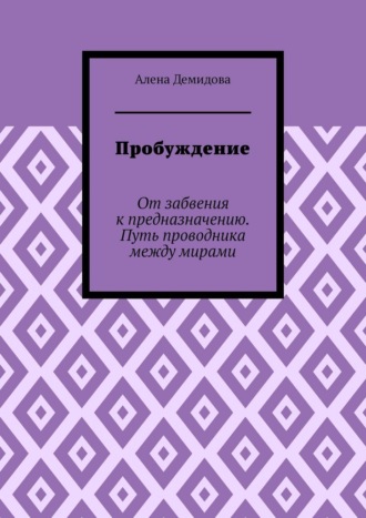 Пробуждение. От забвения к предназначению. Путь проводника между мирами