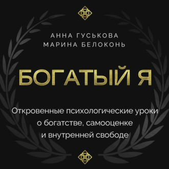 Богатый я. Откровенные психологические уроки о богатстве, самооценке и внутренней свободе