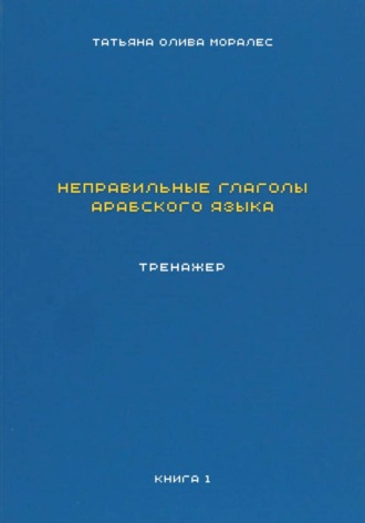 Неправильные глаголы арабского языка. Тренажер. Книга 1