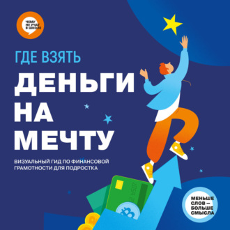Где взять деньги на мечту. Визуальный гид по финансовой грамотности для подростка. Аудиоверсия