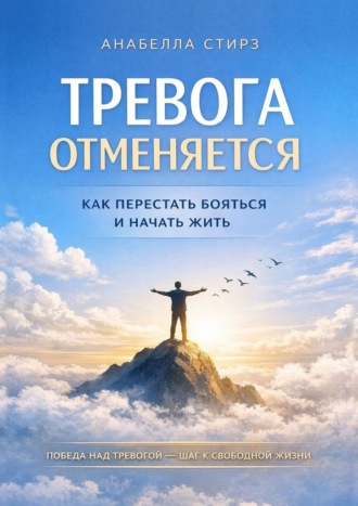 Тревога отменяется. Как перестать бояться и начать жить