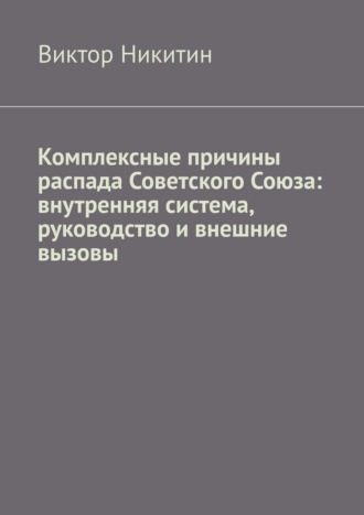 Комплексные причины распада Советского Союза: внутренняя система, руководство и внешние вызовы