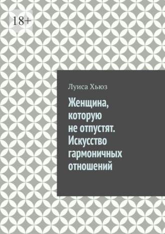 Женщина, которую не отпустят. Искусство гармоничных отношений