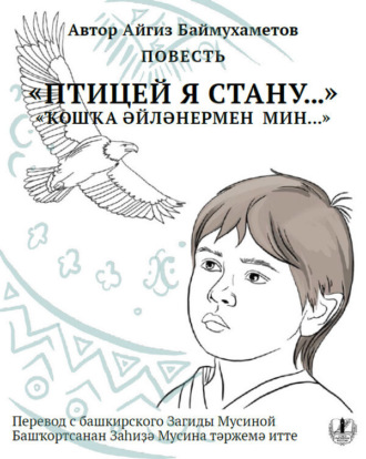 Птицей я стану. Повесть / Ҡошҡа әйләнермен мин…