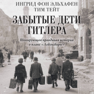 Забытые дети Гитлера. Шокирующая правдивая история о плане «Лебенсборн»