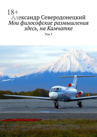 Мои философские размышления здесь, на Камчатке. Том 3