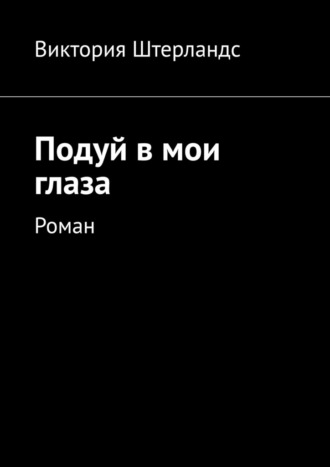 Подуй в мои глаза. Роман