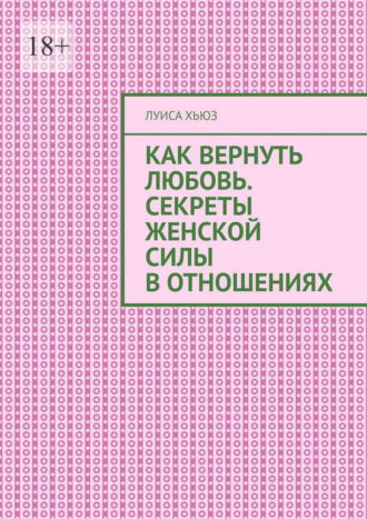 Как вернуть любовь. Секреты женской силы в отношениях