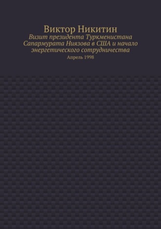 Визит президента Туркменистана Сапармурата Ниязова в США и начало энергетического сотрудничества. Апрель 1998