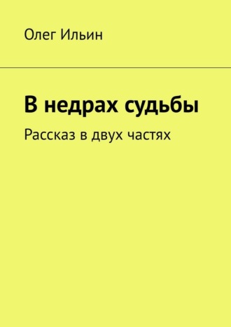 В недрах судьбы. Рассказ в двух частях