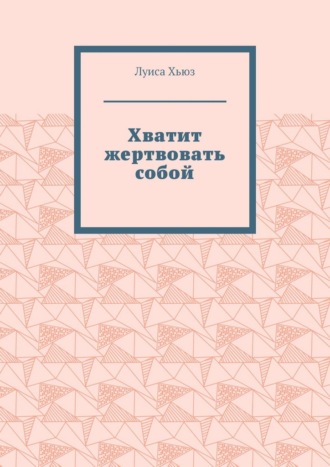 Хватит жертвовать собой