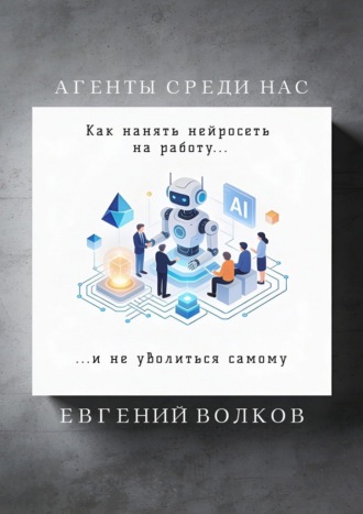 Агенты среди нас. Как нанять нейросеть на работу и не уволиться самому