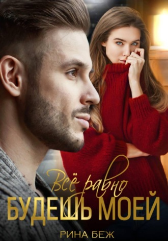 Всё равно будешь моей