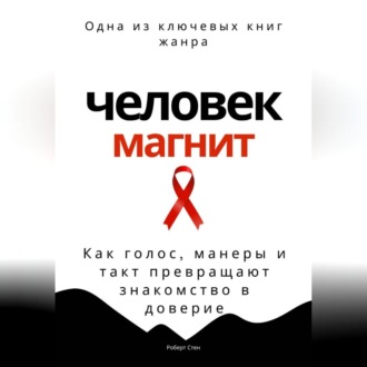 Человек-магнит. Как голос, манеры и такт превращают знакомство в доверие