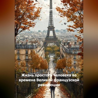 Жизнь простого человека во времена Великой французской революции