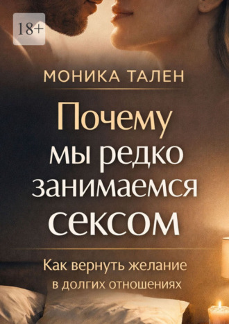 Почему мы редко занимаемся сексом. Как вернуть желание в долгих отношениях