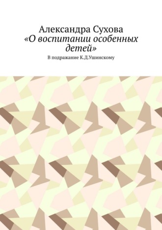 «О воспитании особенных детей». В подражание К.Д.Ушинскому