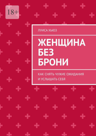 Женщина без брони. Как снять чужие ожидания и услышать себя