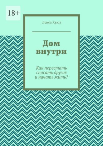 Дом внутри. Как перестать спасать других и начать жить?