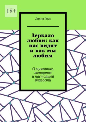 Зеркало любви: как нас видят и как мы любим. О мужчинах, женщинах и настоящей близости
