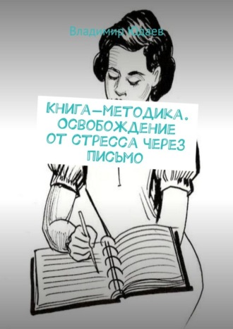 Книга-методика. Освобождение от стресса через письмо
