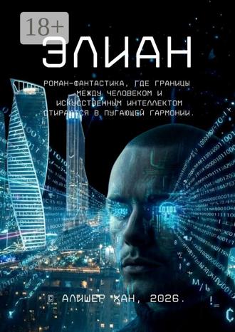 Элиан. Роман-фантастика, где границы между человеком и искусственным интеллектом стираются в пугающей гармонии.