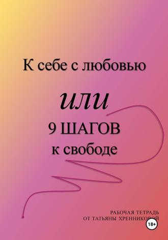К себе с любовью или 9 ШАГОВ к свободе