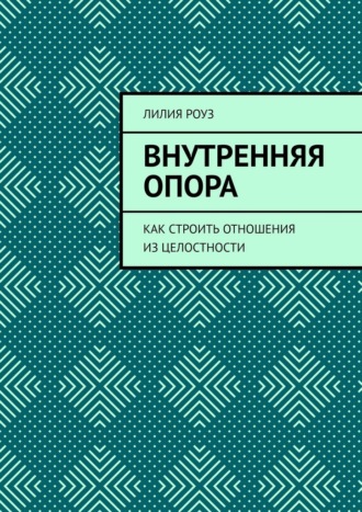 Внутренняя опора. Как строить отношения из целостности