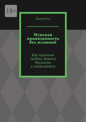 Мужская привязанность без иллюзий. Как мужчины любят, боятся близости и отдаляются
