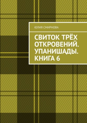 Свиток трёх откровений. Упанишады. Книга 6