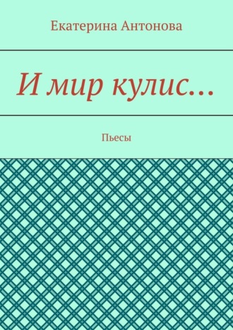 И мир кулис… Пьесы