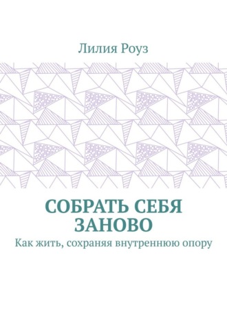 Собрать себя заново. Как жить, сохраняя внутреннюю опору