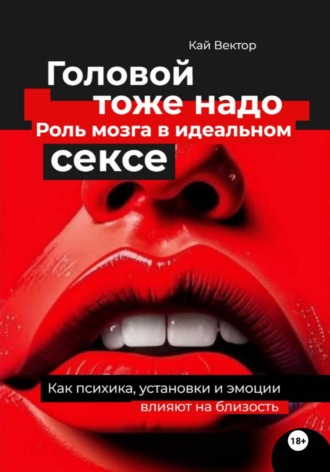 Головой тоже надо. Роль мозга в идеальном сексе. Как психика, установки и эмоции влияют на близость