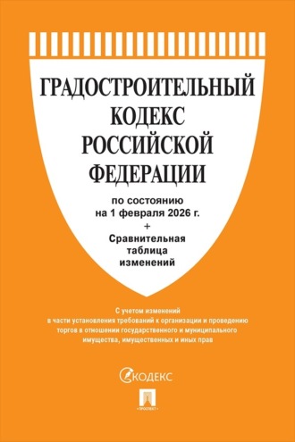 Градостроительный кодекс Российской Федерации по состоянию на 1 февраля 2026 г. + сравнительная таблица изменений