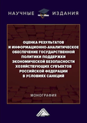 Оценка результатов и информационно-аналитическое обеспечение государственной политики поддержки экономической безопасности хозяйствующих субъектов Российской Федерации в условиях санкций