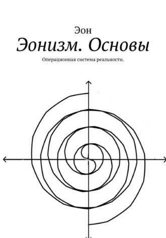 Эонизм. Основы. Операционная система реальности в эпоху ИИ