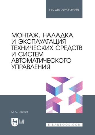 Монтаж, наладка и эксплуатация технических средств и систем автоматического управления. Учебное пособие для вузов