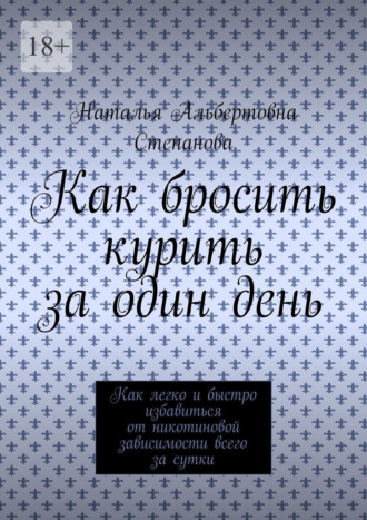 Как бросить курить за один день. Как легко и быстро избавиться от никотиновой зависимости всего за сутки
