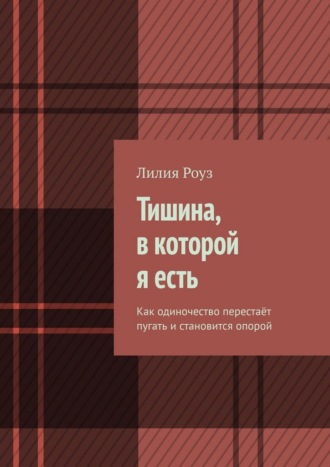 Тишина, в которой я есть. Как одиночество перестаёт пугать и становится опорой