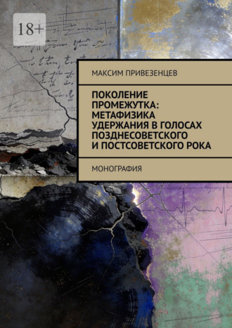 Поколение промежутка: метафизика удержания в голосах позднесоветского и постсоветского рока. Монография