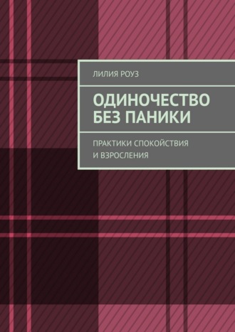 Одиночество без паники. Практики спокойствия и взросления